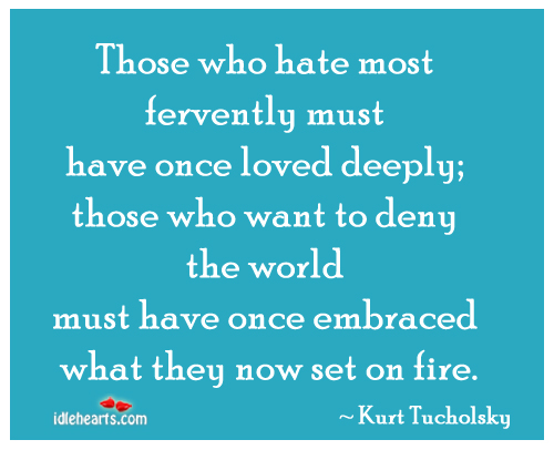 Those who hate most fervently must have once loved deeply Kurt Tucholsky Picture Quote