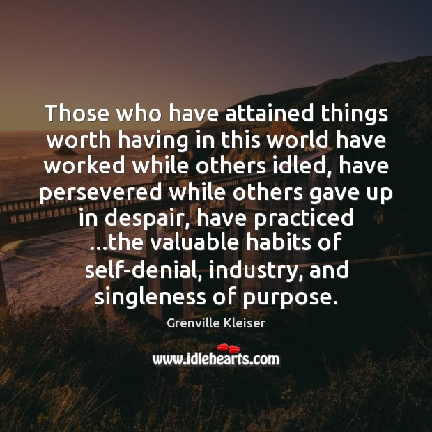 Those who have attained things worth having in this world have worked Grenville Kleiser Picture Quote