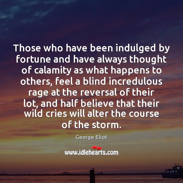 Those who have been indulged by fortune and have always thought of George Eliot Picture Quote