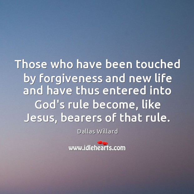 Those who have been touched by forgiveness and new life and have Dallas Willard Picture Quote