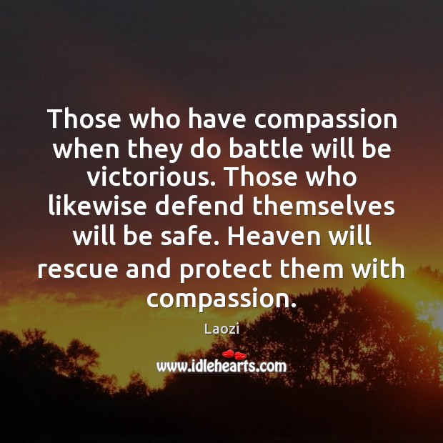 Those who have compassion when they do battle will be victorious. Those Stay Safe Quotes Image