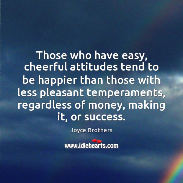Those who have easy, cheerful attitudes tend to be happier than those Joyce Brothers Picture Quote