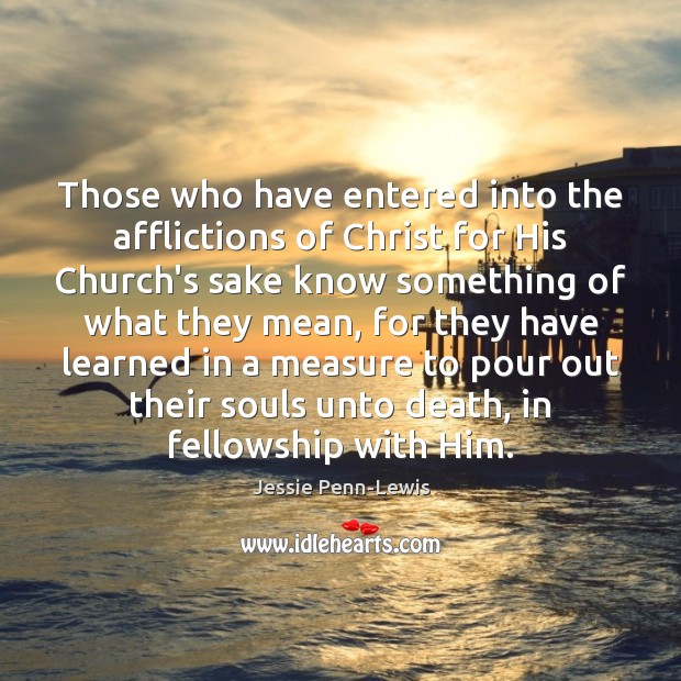 Those who have entered into the afflictions of Christ for His Church’s Jessie Penn-Lewis Picture Quote