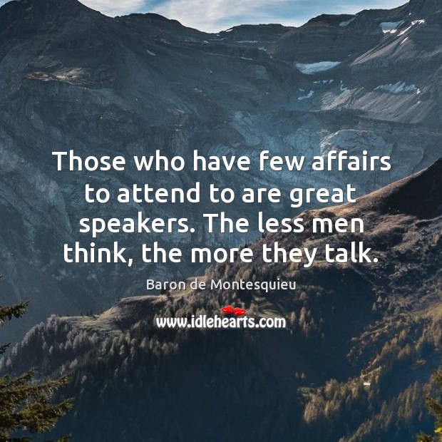 Those who have few affairs to attend to are great speakers. The Image