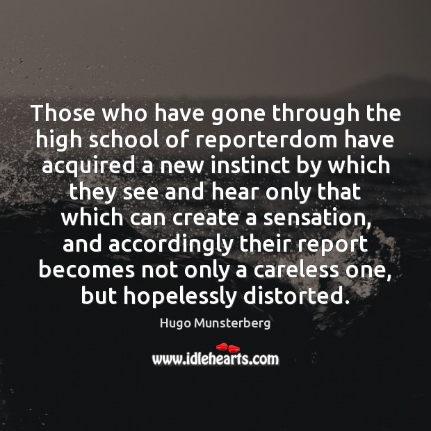 Those who have gone through the high school of reporterdom have acquired Hugo Munsterberg Picture Quote