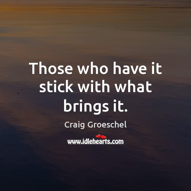Those who have it stick with what brings it. Craig Groeschel Picture Quote