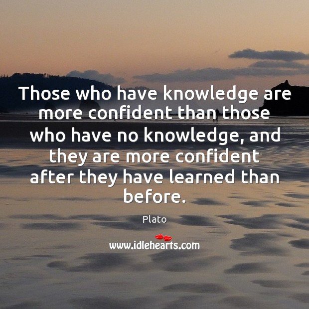 Those who have knowledge are more confident than those who have no Plato Picture Quote