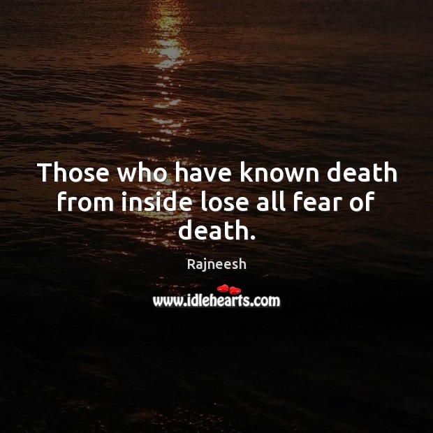 Those who have known death from inside lose all fear of death. Image