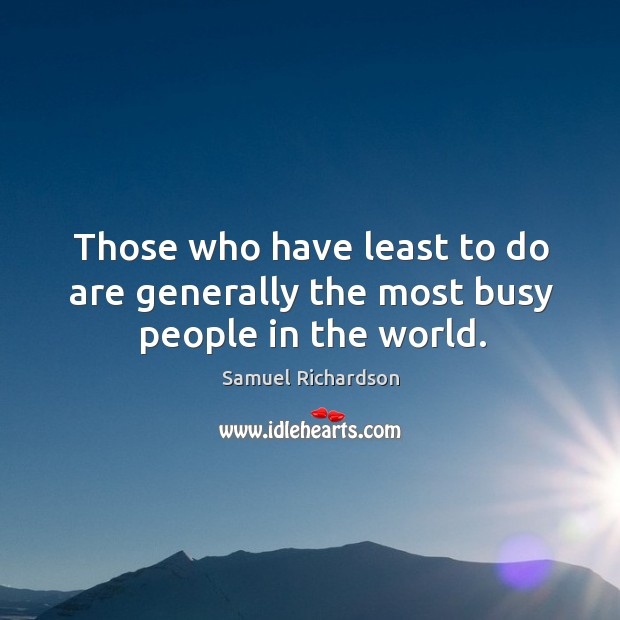 Those who have least to do are generally the most busy people in the world. Image