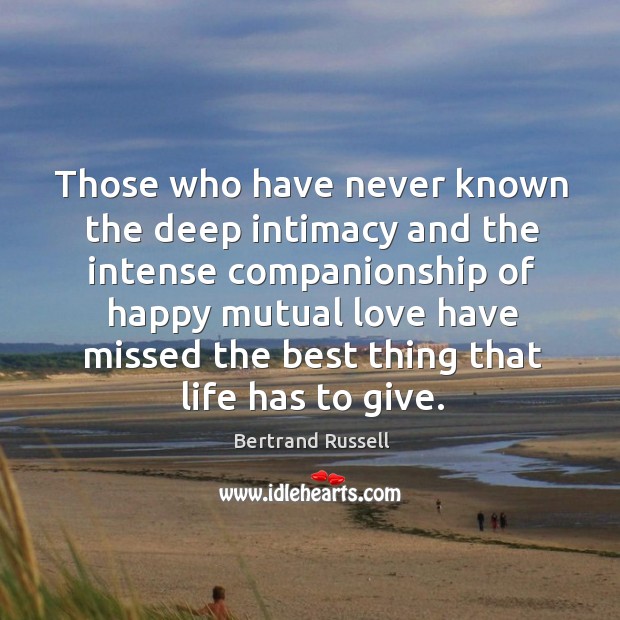 Those who have never known the deep intimacy and the intense companionship Bertrand Russell Picture Quote