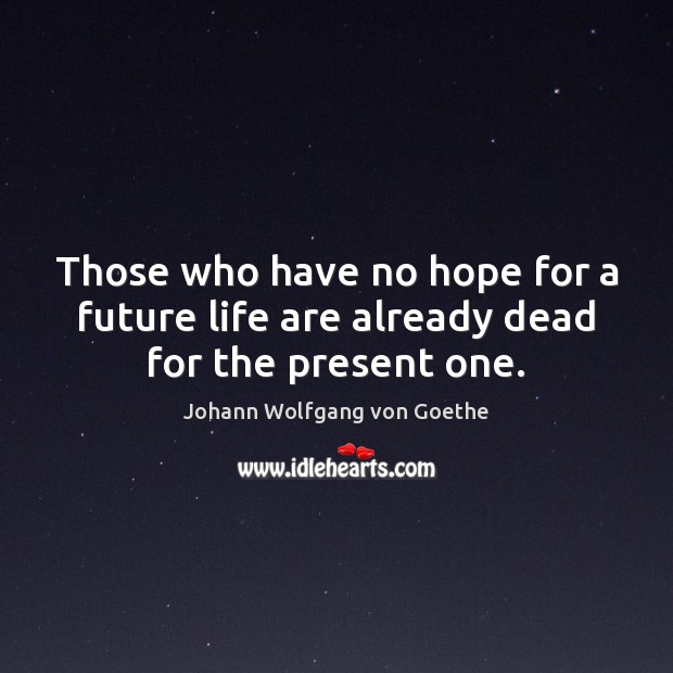 Those who have no hope for a future life are already dead for the present one. Image