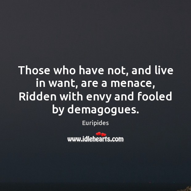 Those who have not, and live in want, are a menace, Ridden Euripides Picture Quote
