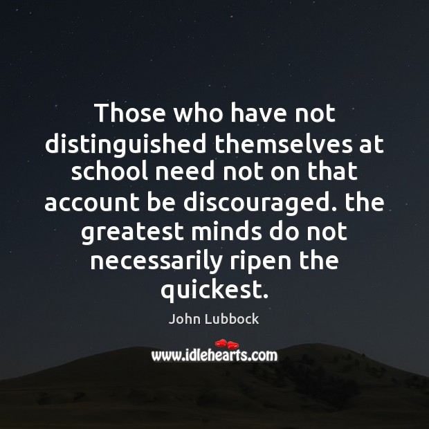 Those who have not distinguished themselves at school need not on that John Lubbock Picture Quote