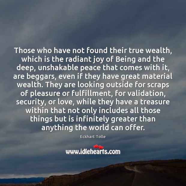 Those who have not found their true wealth, which is the radiant Eckhart Tolle Picture Quote