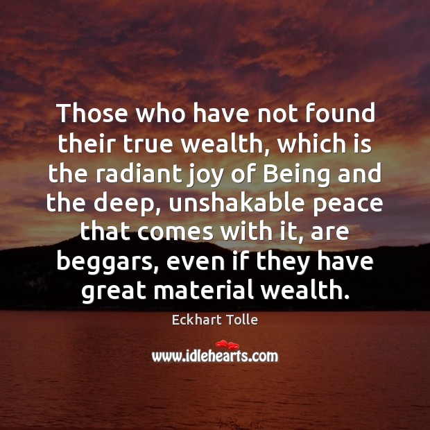 Those who have not found their true wealth, which is the radiant Eckhart Tolle Picture Quote