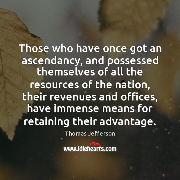 Those who have once got an ascendancy, and possessed themselves of all Image