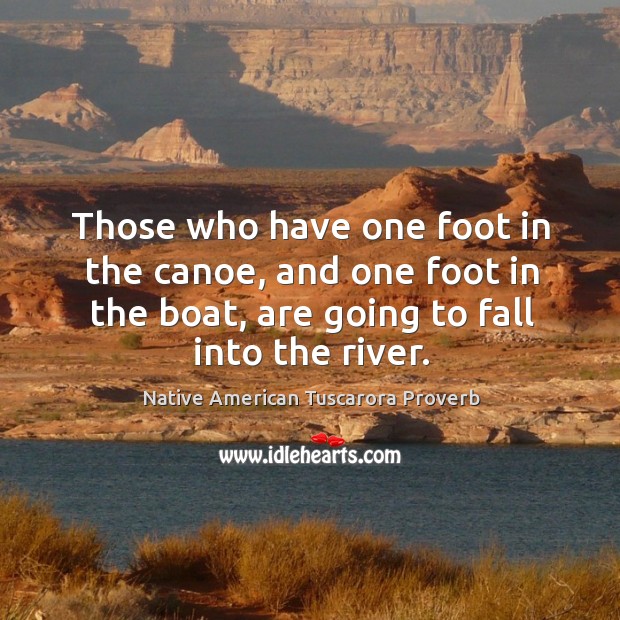Those who have one foot in the canoe Native American Tuscarora Proverbs Image