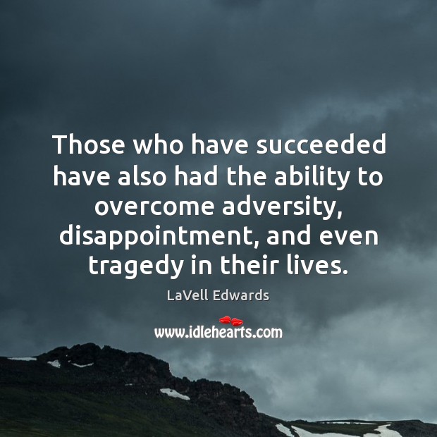 Those who have succeeded have also had the ability to overcome adversity, LaVell Edwards Picture Quote