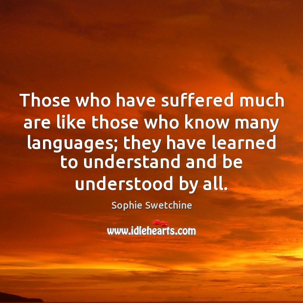 Those who have suffered much are like those who know many languages; Sophie Swetchine Picture Quote