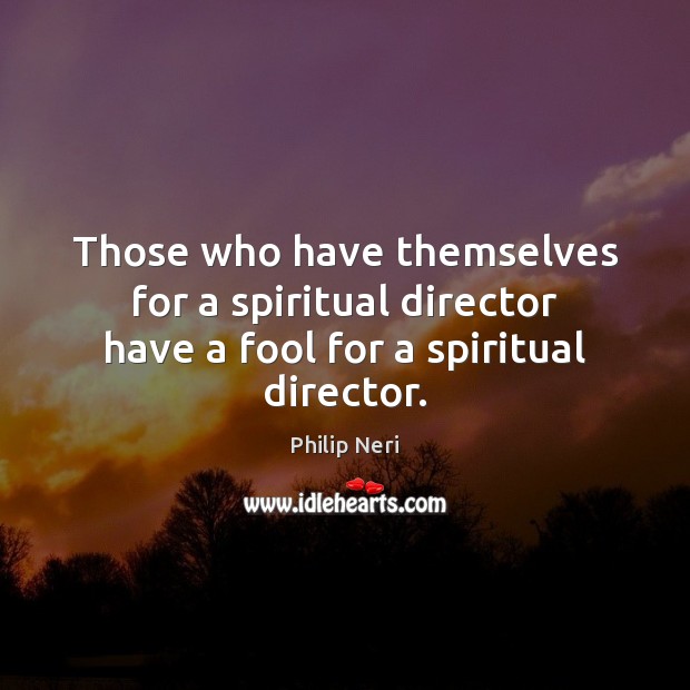 Those who have themselves for a spiritual director have a fool for a spiritual director. Image