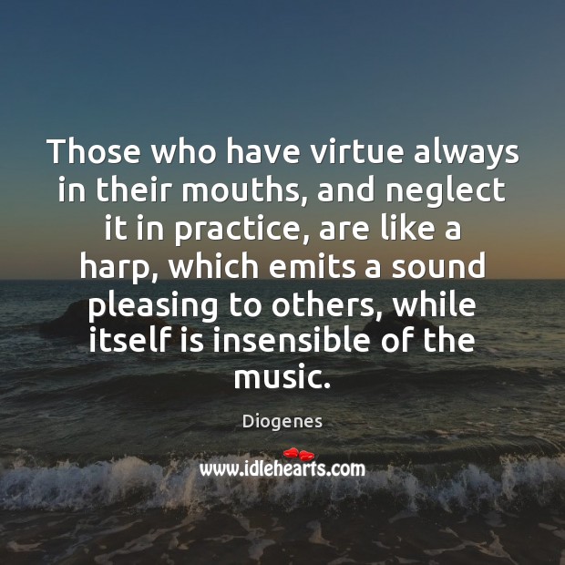Those who have virtue always in their mouths, and neglect it in Diogenes Picture Quote