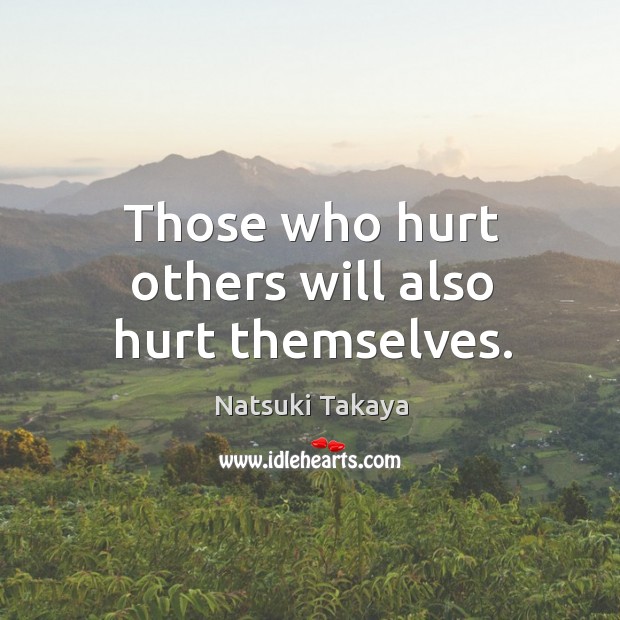 Those who hurt others will also hurt themselves. Image