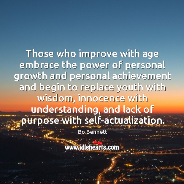 Those who improve with age embrace the power of personal growth and personal Bo Bennett Picture Quote