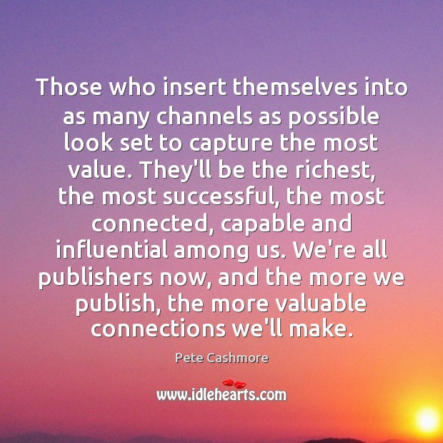 Those who insert themselves into as many channels as possible look set Pete Cashmore Picture Quote