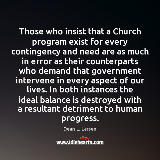 Those who insist that a Church program exist for every contingency and Dean L. Larsen Picture Quote
