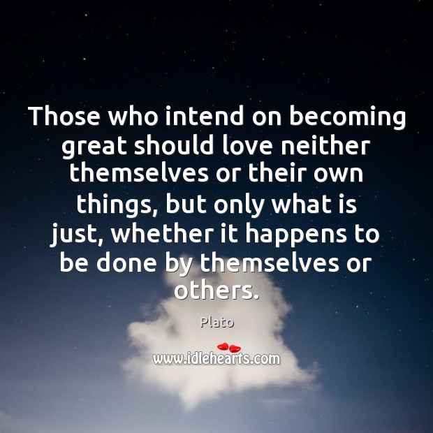 Those who intend on becoming great should love neither themselves or their Image