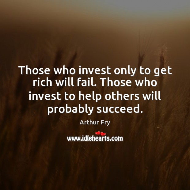 Those who invest only to get rich will fail. Those who invest Image