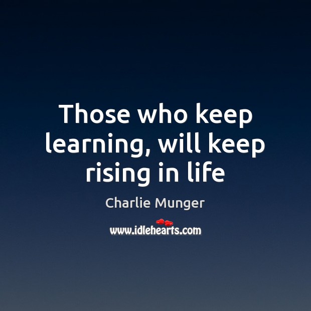 Those who keep learning, will keep rising in life Charlie Munger Picture Quote