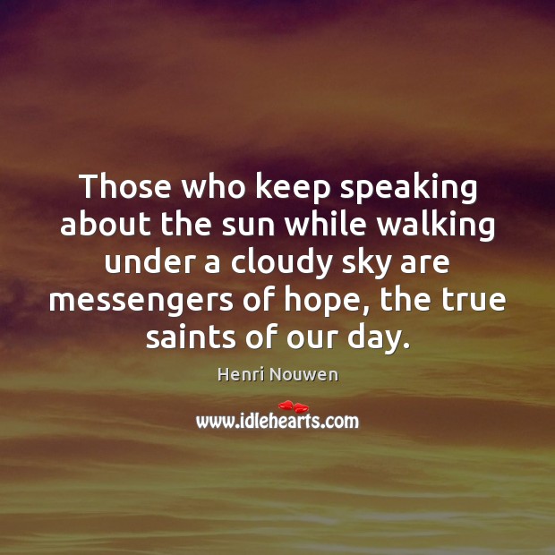 Those who keep speaking about the sun while walking under a cloudy Henri Nouwen Picture Quote