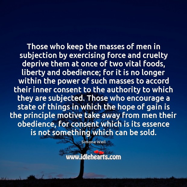 Those who keep the masses of men in subjection by exercising force Simone Weil Picture Quote