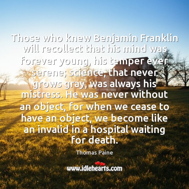 Those who knew Benjamin Franklin will recollect that his mind was forever Thomas Paine Picture Quote