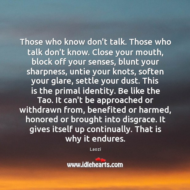 Those who know don’t talk. Those who talk don’t know. Close your Laozi Picture Quote