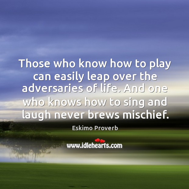 Those who know how to play can easily leap over the adversaries of life. Image