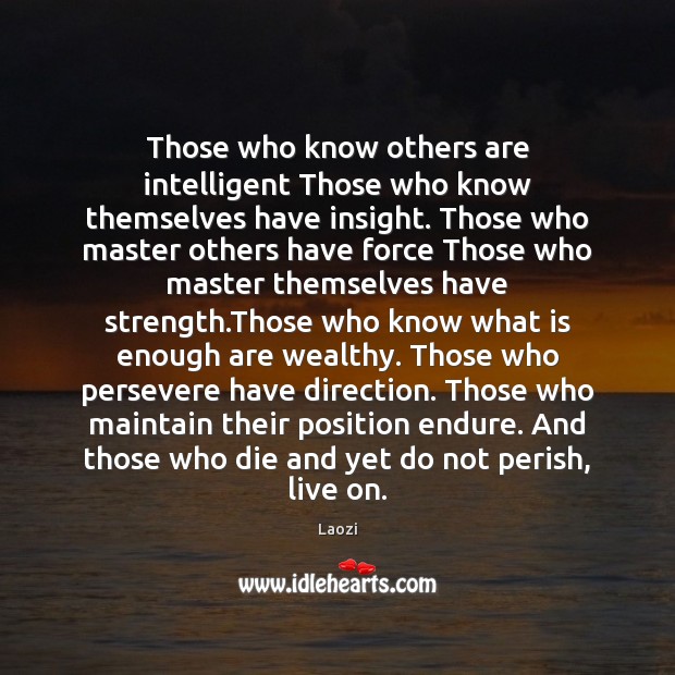 Those who know others are intelligent Those who know themselves have insight. Laozi Picture Quote