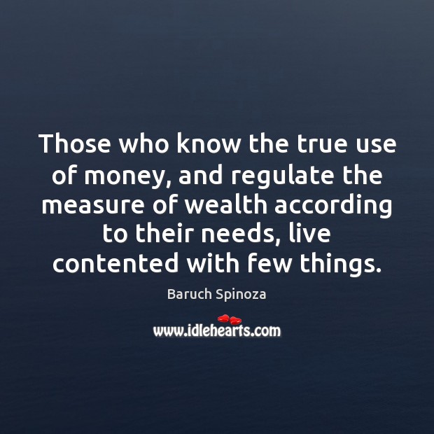 Those who know the true use of money, and regulate the measure Baruch Spinoza Picture Quote