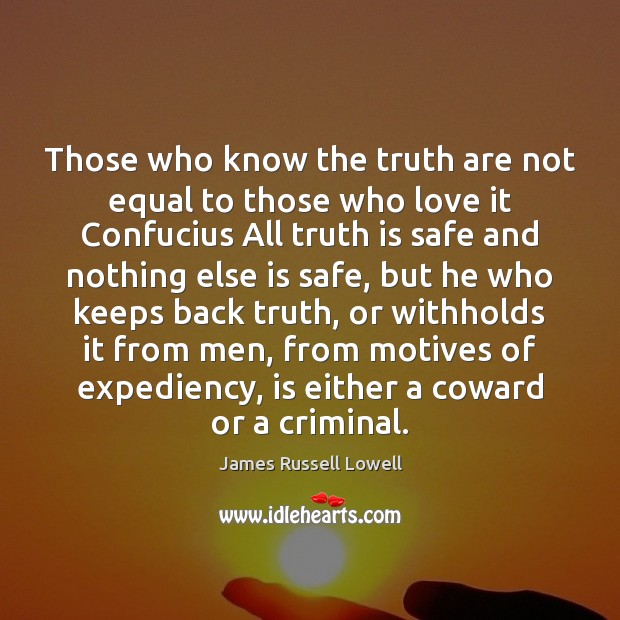 Those who know the truth are not equal to those who love James Russell Lowell Picture Quote