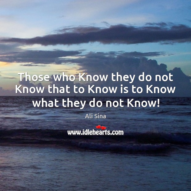 Those who Know they do not Know that to Know is to Know what they do not Know! Ali Sina Picture Quote