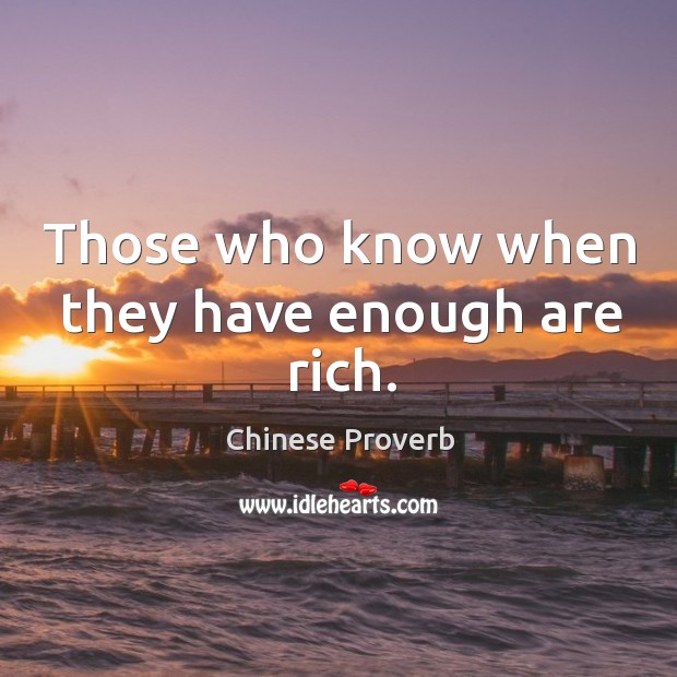 Those who know when they have enough are rich. Chinese Proverbs Image
