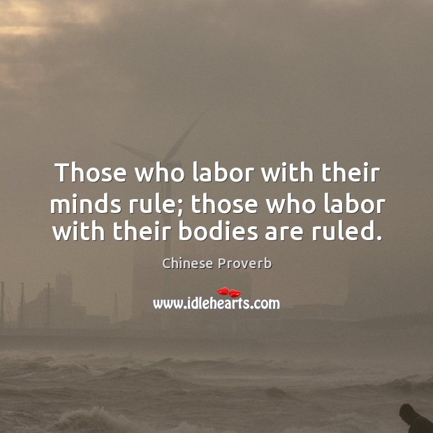 Those who labor with their minds rule; those who labor Chinese Proverbs Image