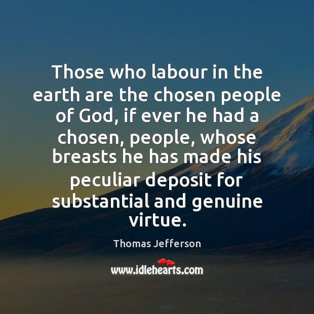 Those who labour in the earth are the chosen people of God, Thomas Jefferson Picture Quote