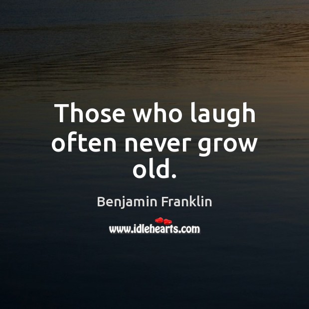 Those who laugh often never grow old. Benjamin Franklin Picture Quote