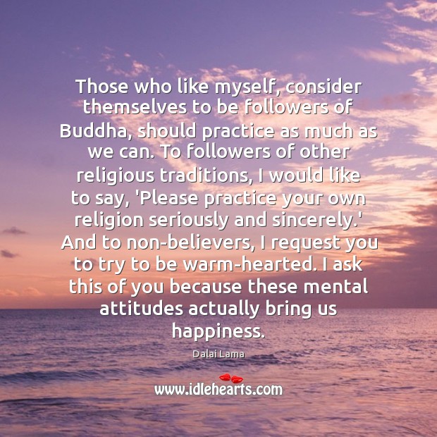 Those who like myself, consider themselves to be followers of Buddha, should Dalai Lama Picture Quote