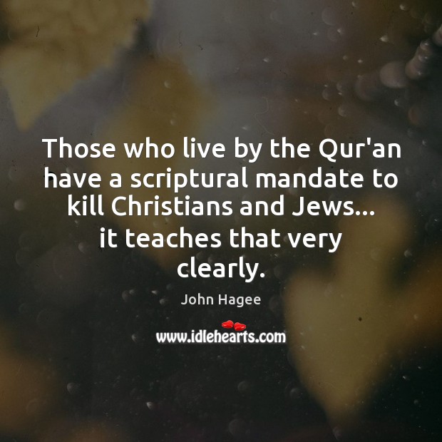 Those who live by the Qur’an have a scriptural mandate to kill John Hagee Picture Quote