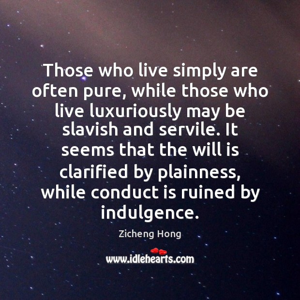 Those who live simply are often pure, while those who live luxuriously Image