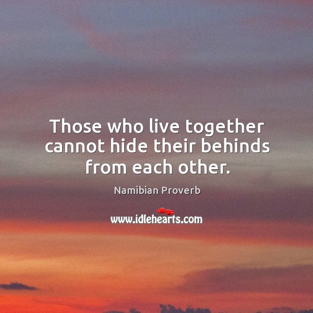 Those who live together cannot hide their behinds from each other. Namibian Proverbs Image