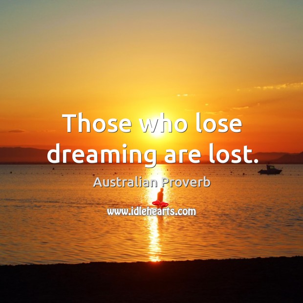 Those who lose dreaming are lost. Australian Proverbs Image